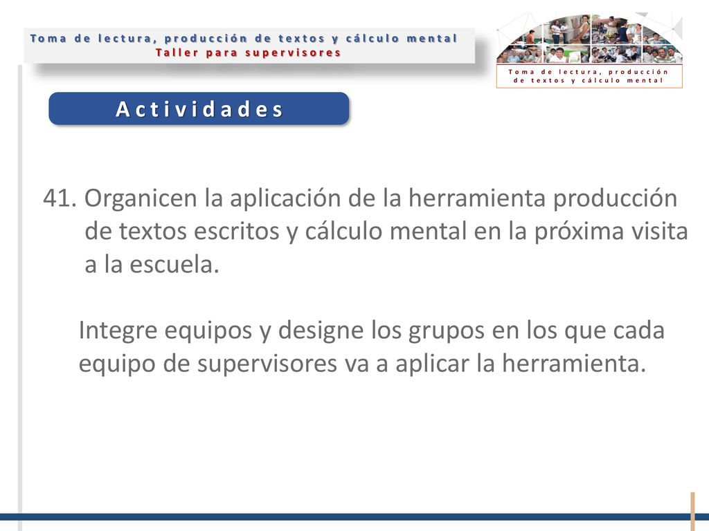 41. Organicen la aplicación de la herramienta producción de textos escritos y cálculo mental en la próxima visita a la escuela.