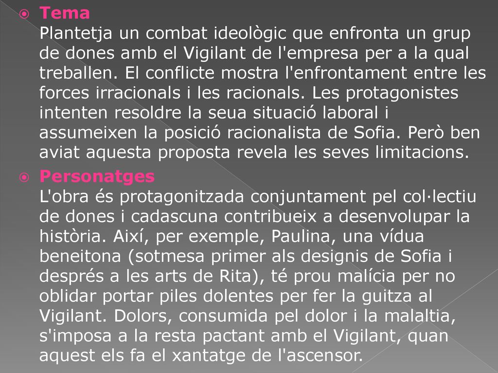 Tema Plantetja un combat ideològic que enfronta un grup de dones amb el Vigilant de l empresa per a la qual treballen. El conflicte mostra l enfrontament entre les forces irracionals i les racionals. Les protagonistes intenten resoldre la seua situació laboral i assumeixen la posició racionalista de Sofia. Però ben aviat aquesta proposta revela les seves limitacions.
