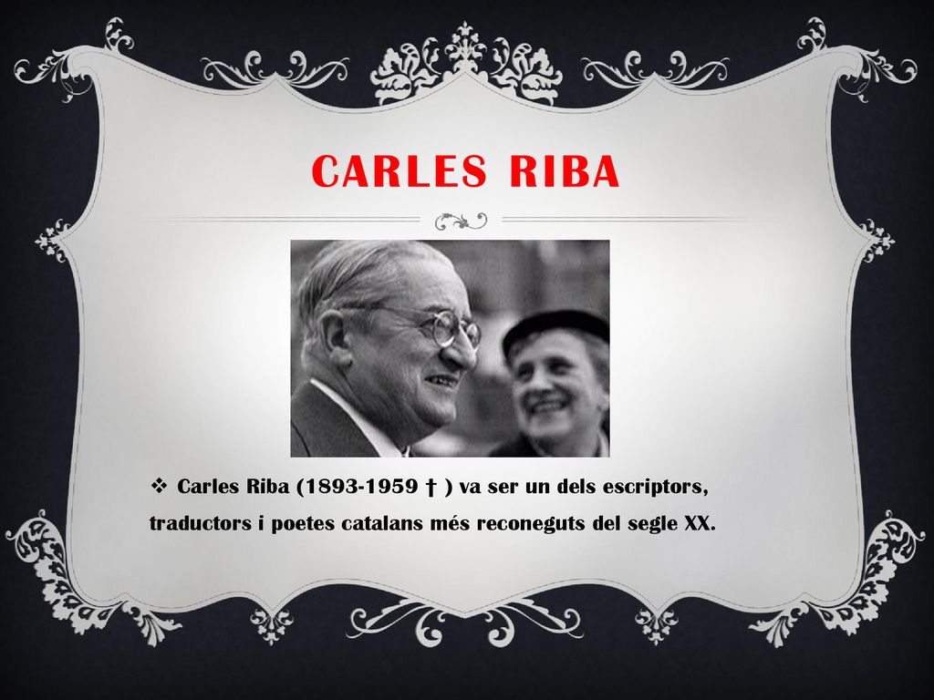 Carles Riba Carles Riba ( † ) va ser un dels escriptors, traductors i poetes catalans més reconeguts del segle XX.