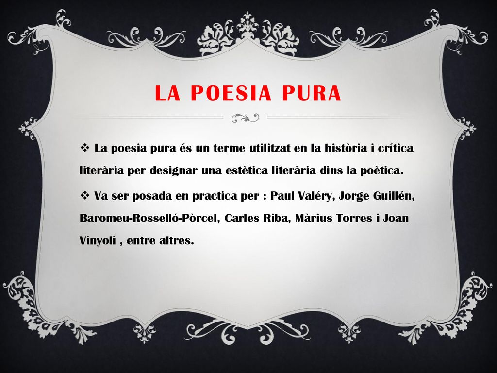 La poesia pura La poesia pura és un terme utilitzat en la història i crítica literària per designar una estètica literària dins la poètica.
