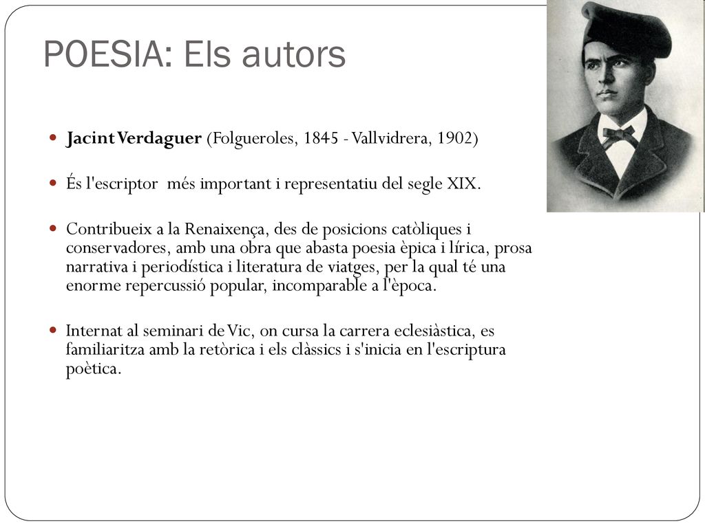 POESIA: Els autors Jacint Verdaguer (Folgueroles, Vallvidrera, 1902) És l escriptor més important i representatiu del segle XIX.