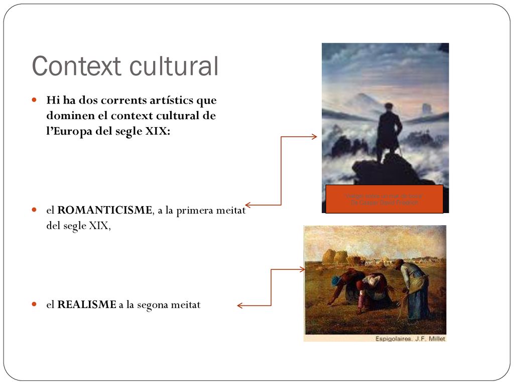 Context cultural Hi ha dos corrents artístics que dominen el context cultural de l’Europa del segle XIX: