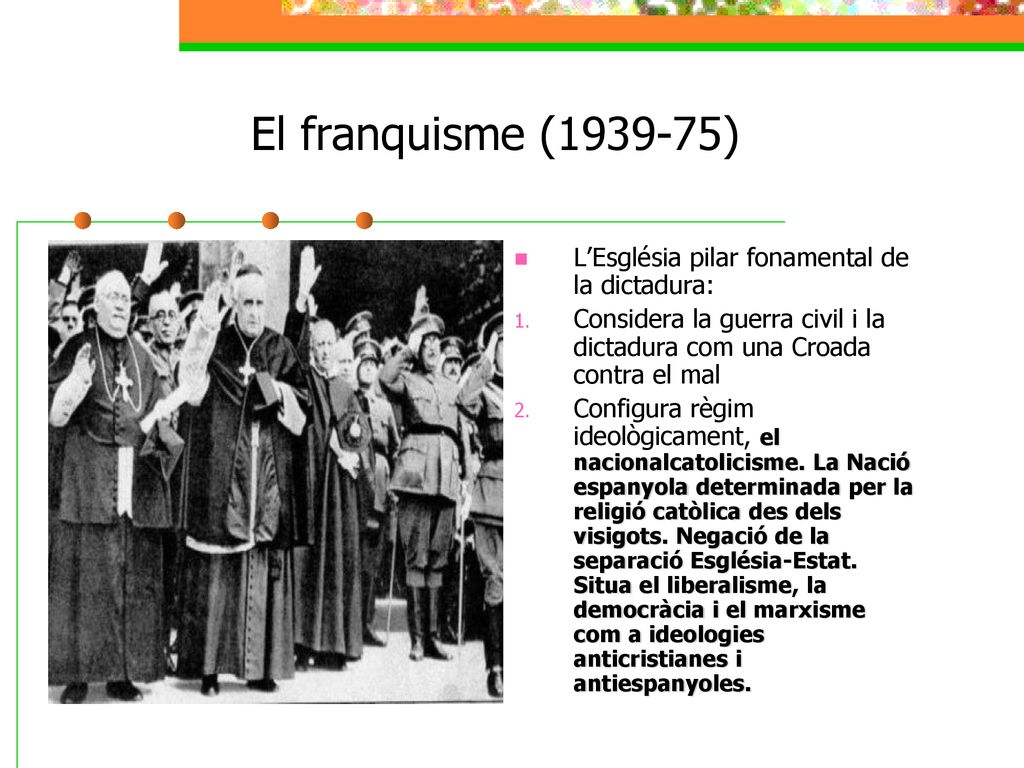 El franquisme ( ) L’Església pilar fonamental de la dictadura: