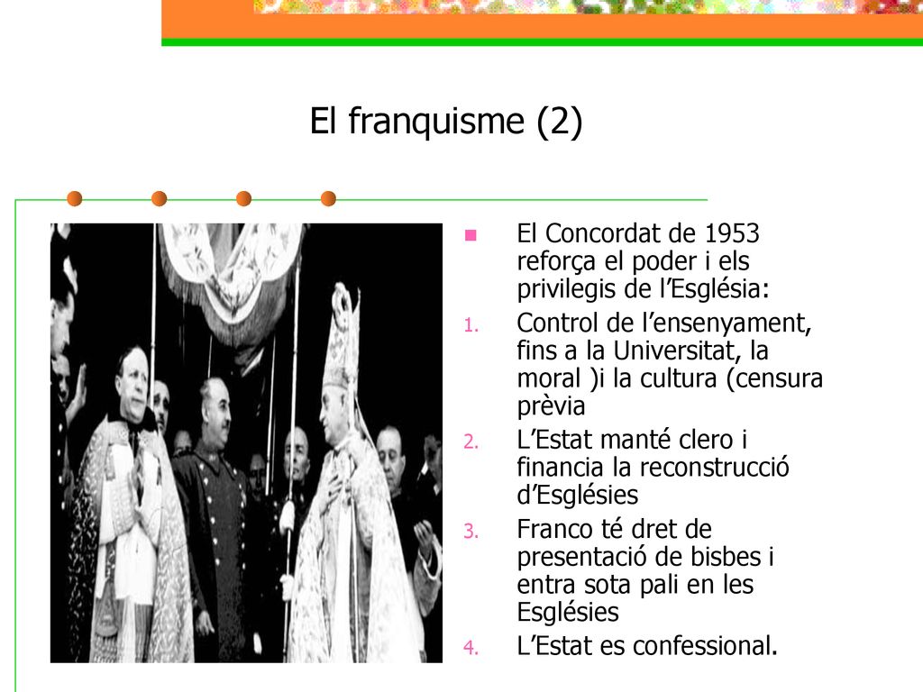 El franquisme (2) El Concordat de 1953 reforça el poder i els privilegis de l’Església: