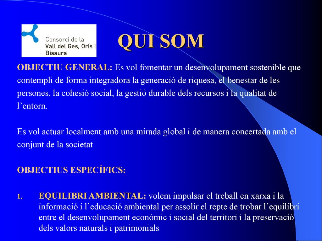 QUI SOM OBJECTIU GENERAL: Es vol fomentar un desenvolupament sostenible que.