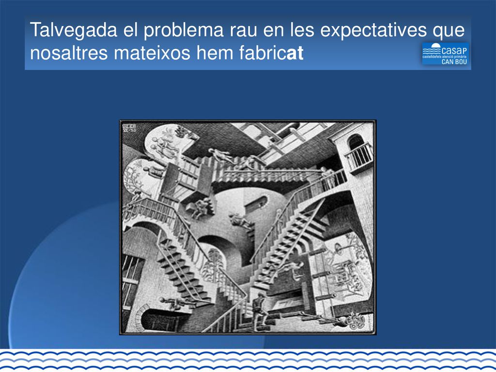 CASAP Can Bou Talvegada el problema rau en les expectatives que nosaltres mateixos hem fabricat. 12.