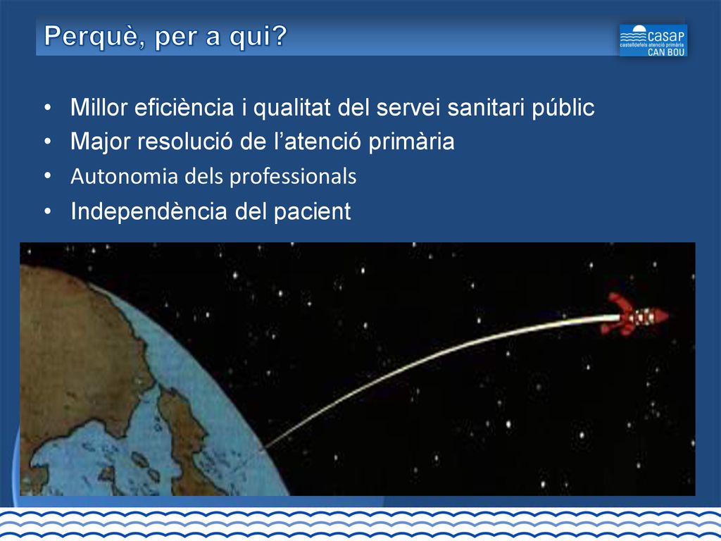 CASAP Can Bou Perquè, per a qui Millor eficiència i qualitat del servei sanitari públic. Major resolució de l’atenció primària.