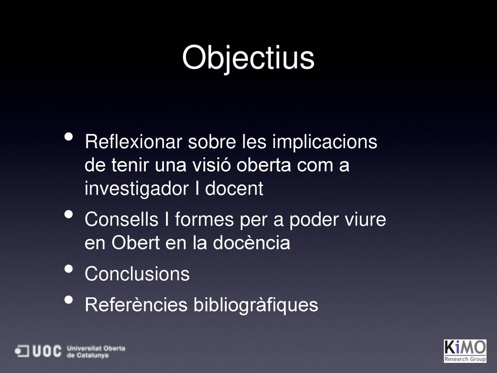 Objectius Reflexionar sobre les implicacions de tenir una visió oberta com a investigador I docent.