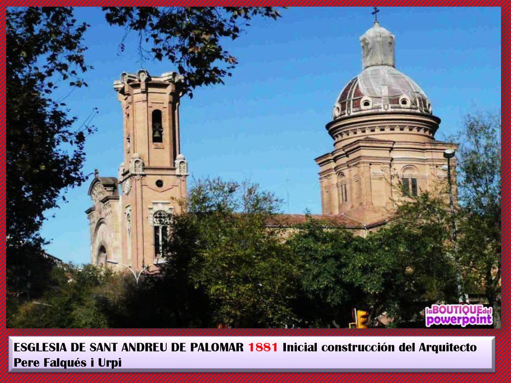 ESGLESIA DE SANT ANDREU DE PALOMAR 1881 Inicial construcción del Arquitecto Pere Falqués i Urpi