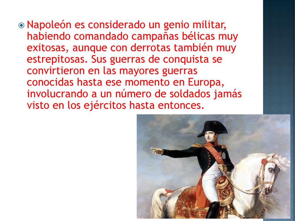 Napoleón es considerado un genio militar, habiendo comandado campañas bélicas muy exitosas, aunque con derrotas también muy estrepitosas.