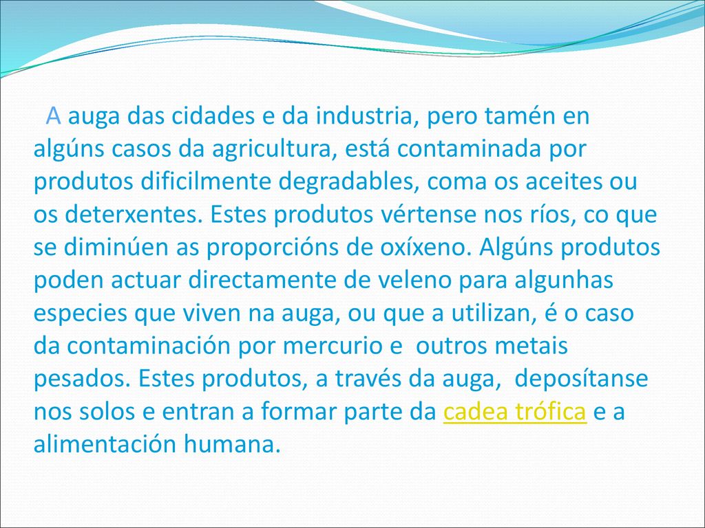A auga das cidades e da industria, pero tamén en algúns casos da agricultura, está contaminada por produtos dificilmente degradables, coma os aceites ou os deterxentes.