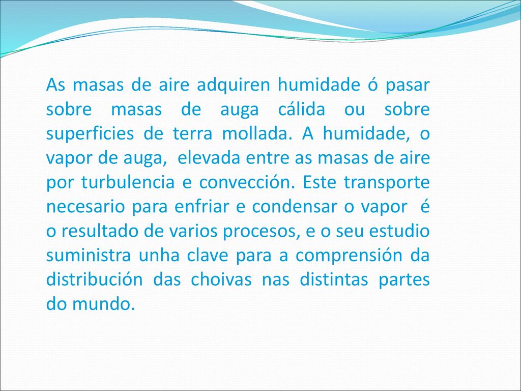 As masas de aire adquiren humidade ó pasar sobre masas de auga cálida ou sobre superficies de terra mollada.