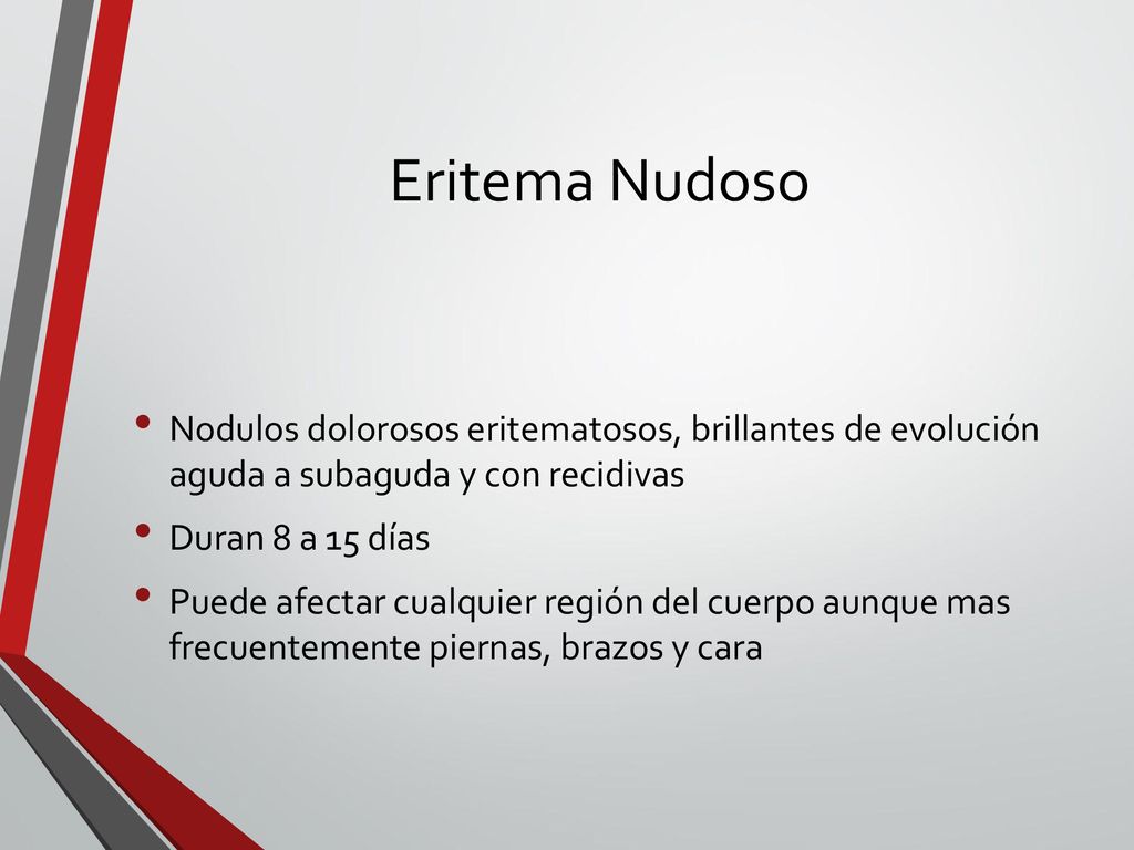 Eritema Nudoso Nodulos dolorosos eritematosos, brillantes de evolución aguda a subaguda y con recidivas.