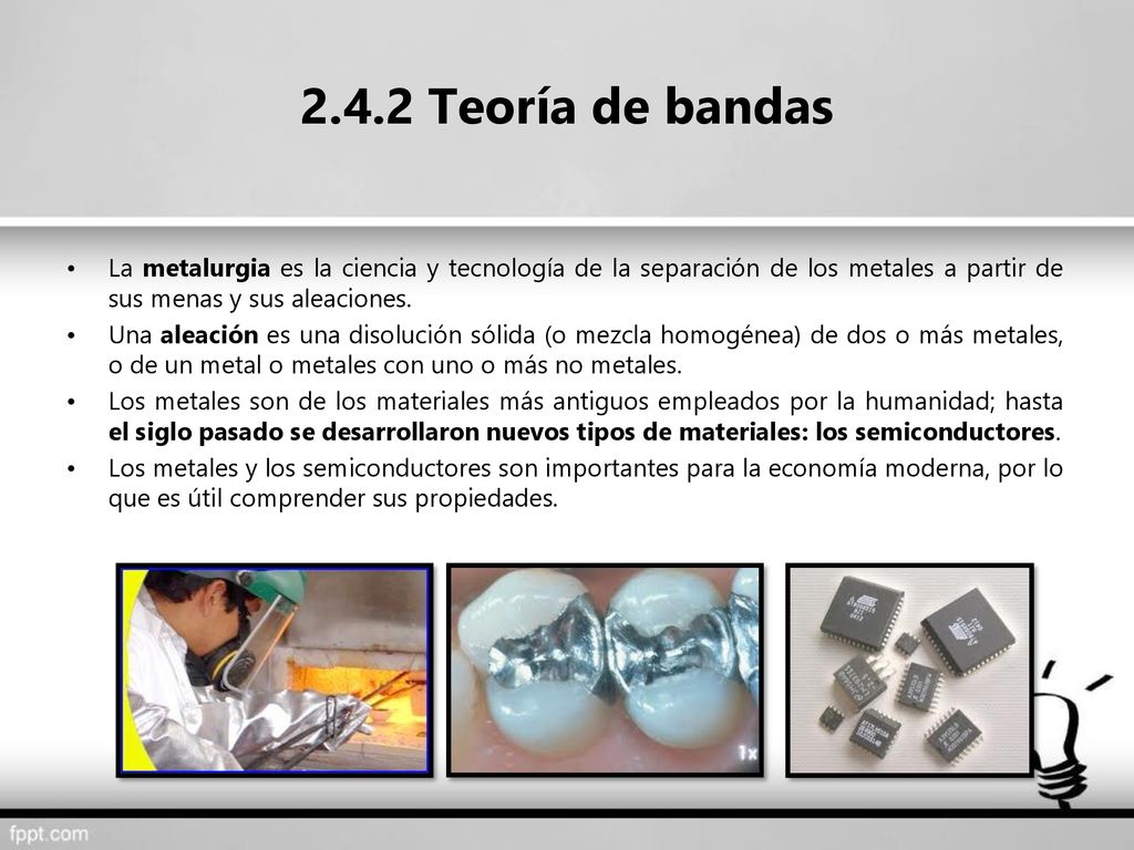 2.4.2 Teoría de bandas La metalurgia es la ciencia y tecnología de la separación de los metales a partir de sus menas y sus aleaciones.