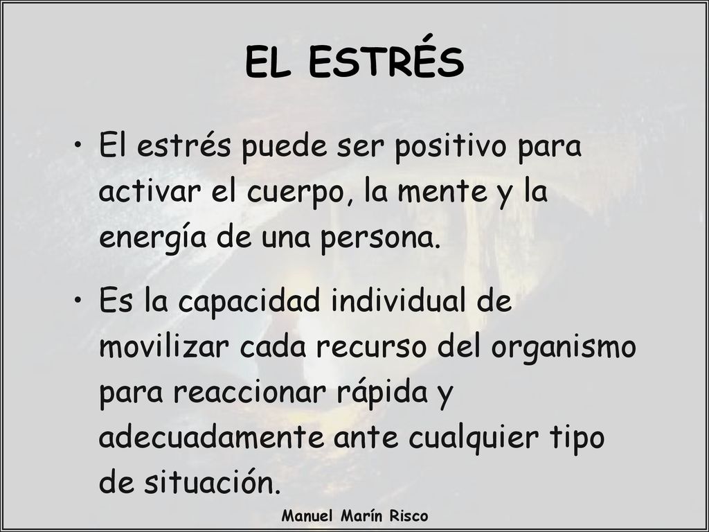 EL ESTRÉS El estrés puede ser positivo para activar el cuerpo, la mente y la energía de una persona.
