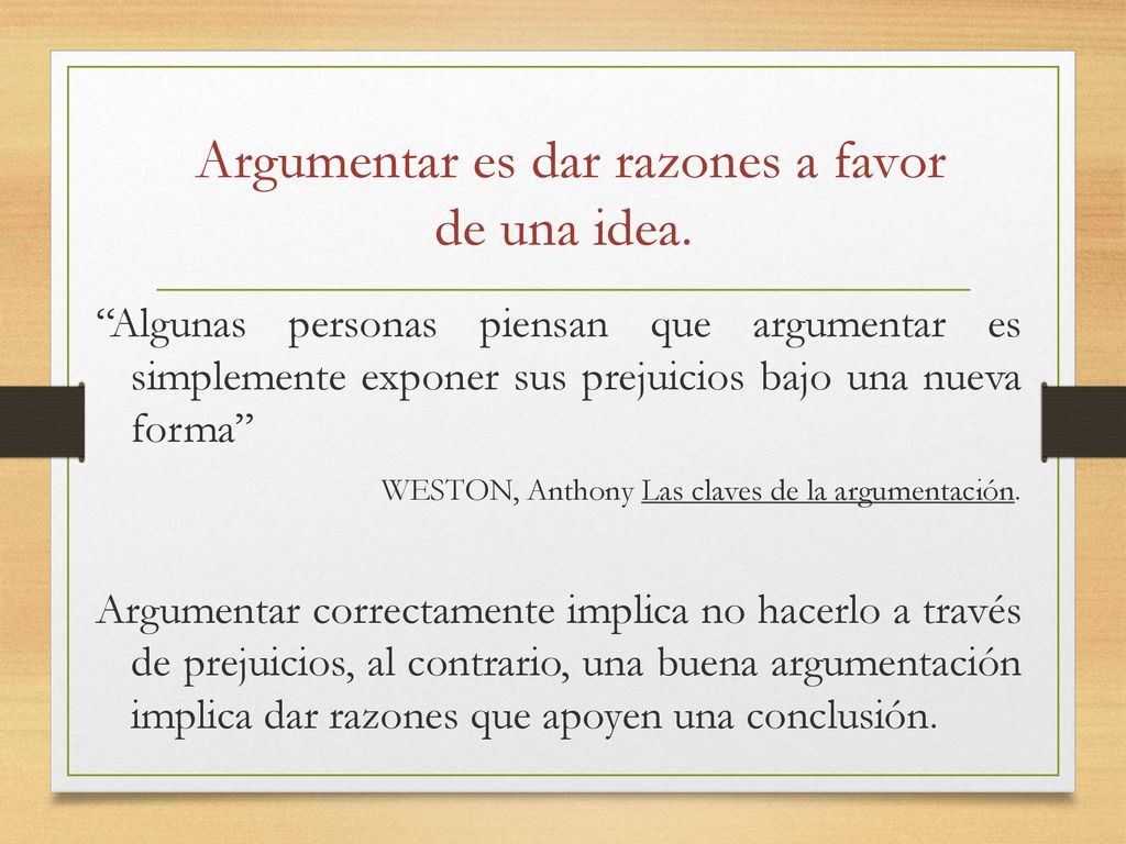 Argumentar es dar razones a favor de una idea.