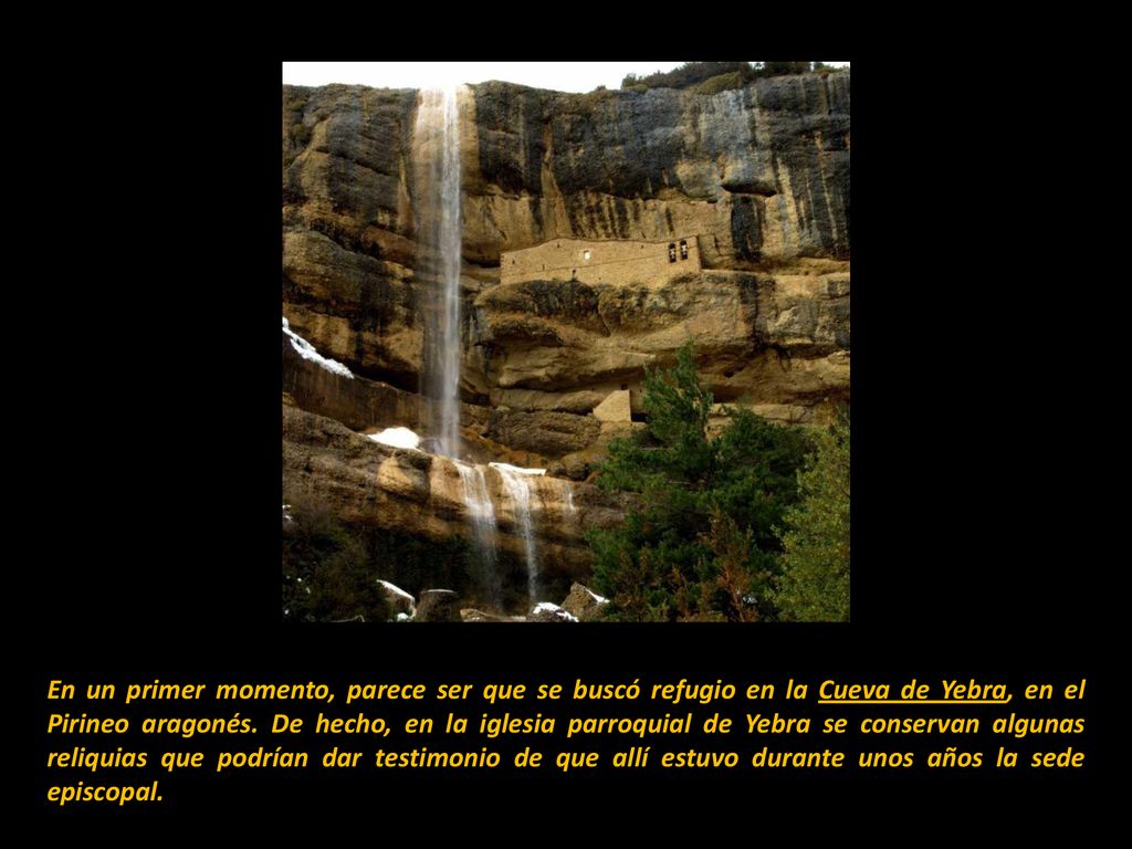 En un primer momento, parece ser que se buscó refugio en la Cueva de Yebra, en el Pirineo aragonés.