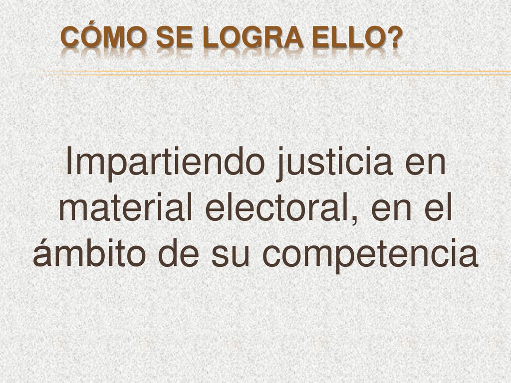 Cómo se logra ello Impartiendo justicia en material electoral, en el ámbito de su competencia