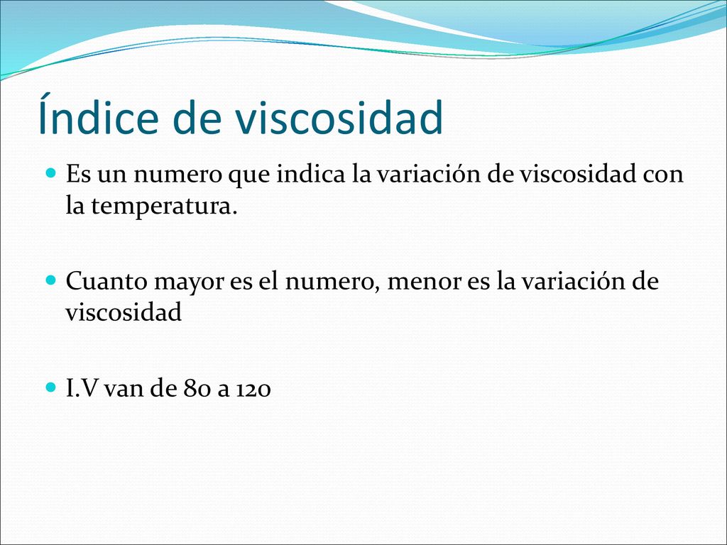 Índice de viscosidad Es un numero que indica la variación de viscosidad con la temperatura.
