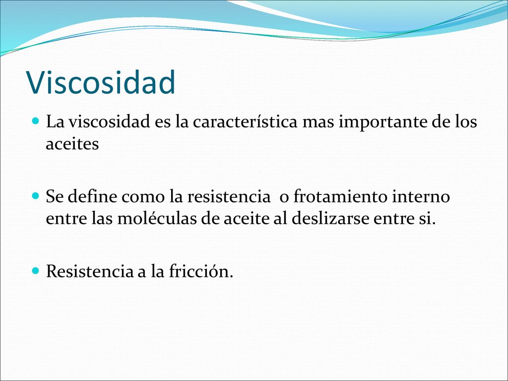 Viscosidad La viscosidad es la característica mas importante de los aceites.