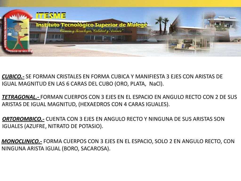 CUBICO.- SE FORMAN CRISTALES EN FORMA CUBICA Y MANIFIESTA 3 EJES CON ARISTAS DE IGUAL MAGNITUD EN LAS 6 CARAS DEL CUBO (ORO, PLATA, NaCl).