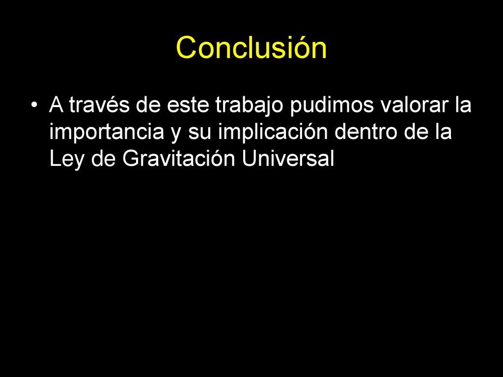 Conclusión A través de este trabajo pudimos valorar la importancia y su implicación dentro de la Ley de Gravitación Universal.
