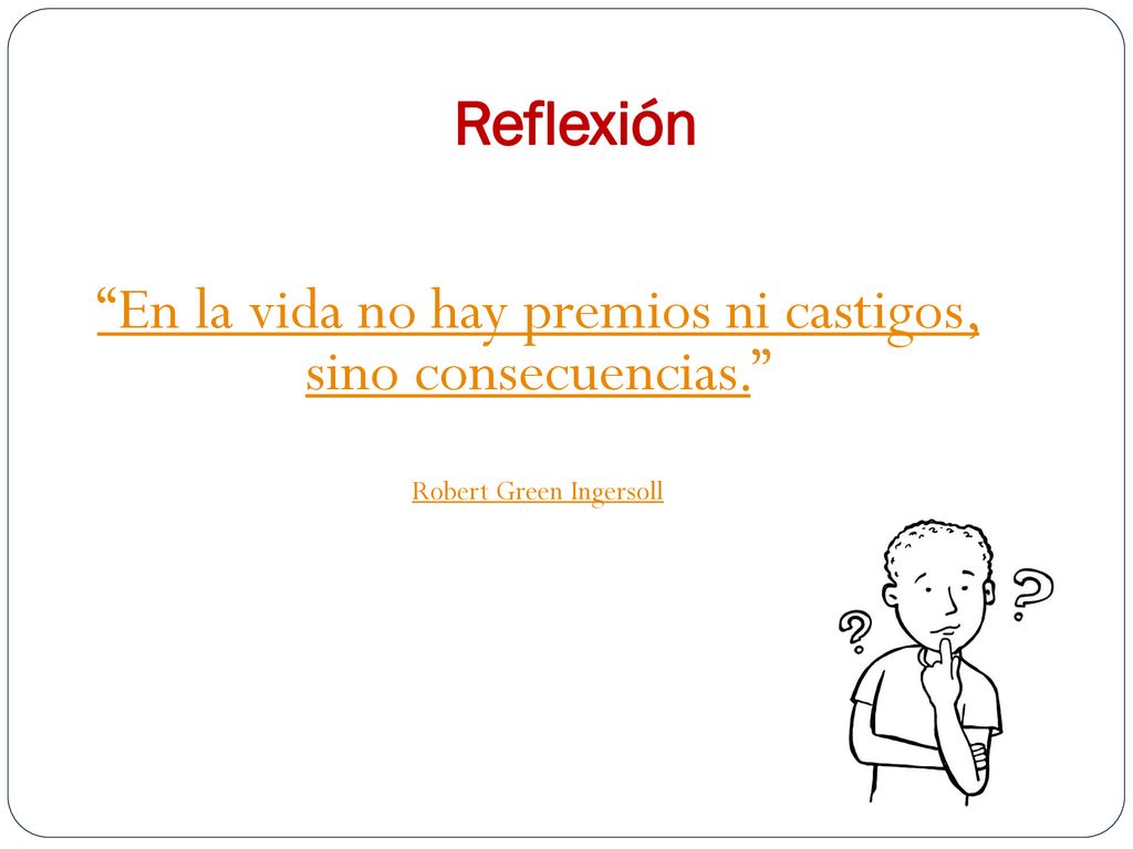 En la vida no hay premios ni castigos, sino consecuencias.