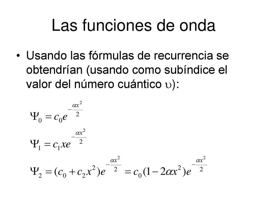 Las funciones de onda Usando las fórmulas de recurrencia se obtendrían (usando como subíndice el valor del número cuántico ):