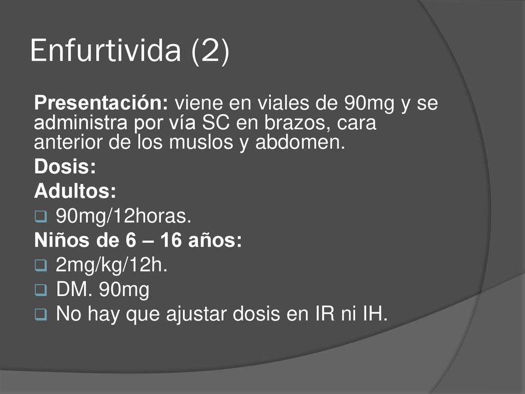 Enfurtivida (2) Presentación: viene en viales de 90mg y se administra por vía SC en brazos, cara anterior de los muslos y abdomen.