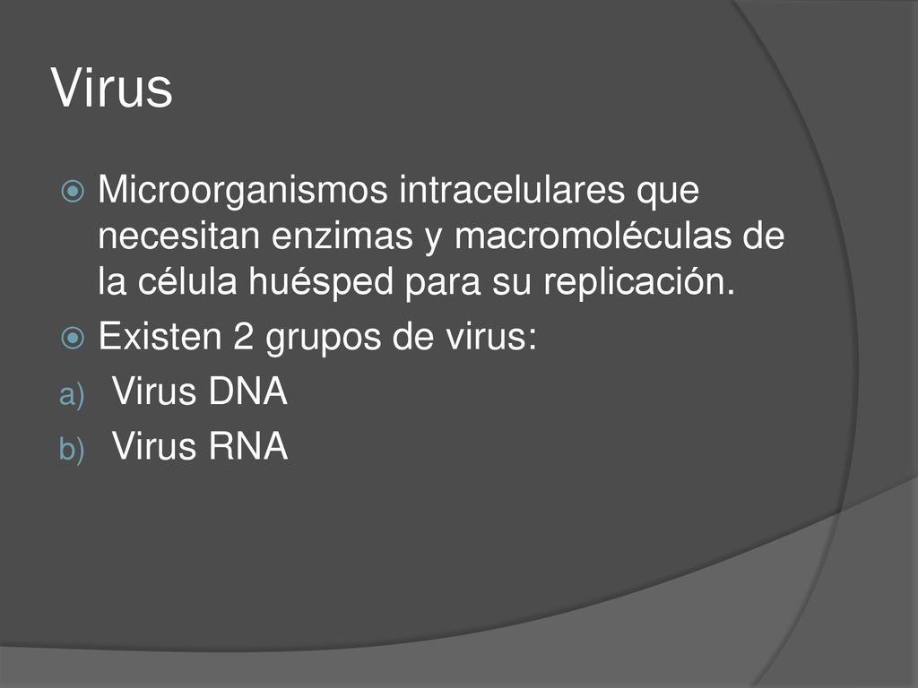 Virus Microorganismos intracelulares que necesitan enzimas y macromoléculas de la célula huésped para su replicación.