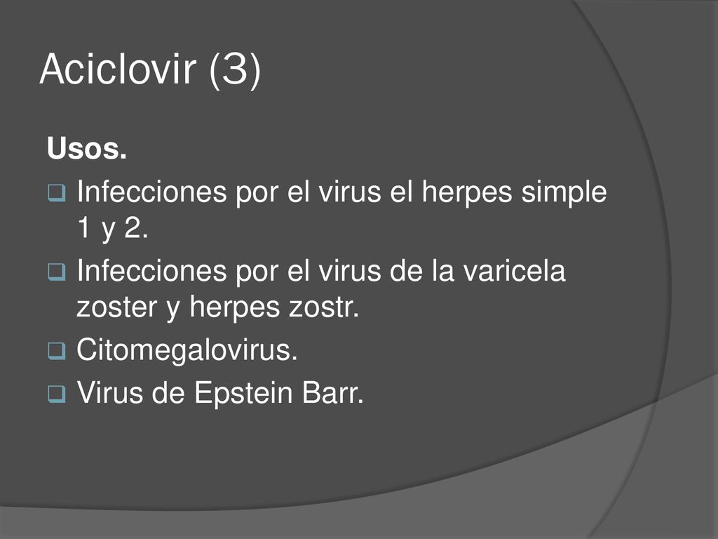 Aciclovir (3) Usos. Infecciones por el virus el herpes simple 1 y 2.