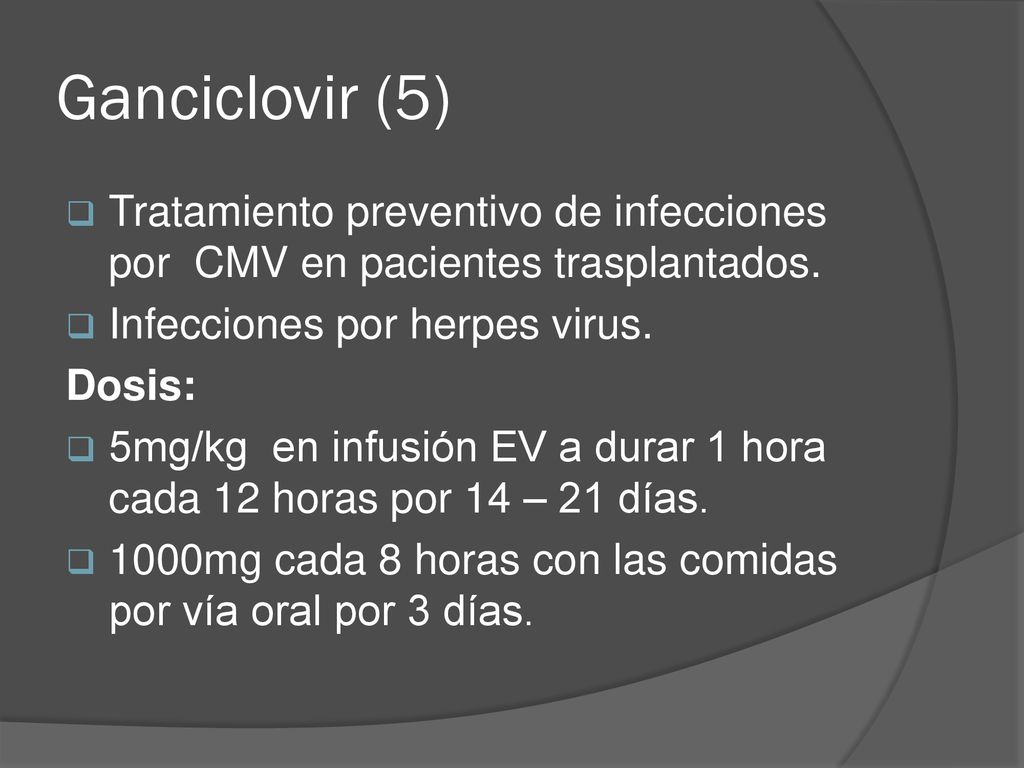 Ganciclovir (5) Tratamiento preventivo de infecciones por CMV en pacientes trasplantados. Infecciones por herpes virus.