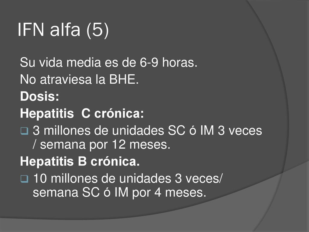 IFN alfa (5) Su vida media es de 6-9 horas. No atraviesa la BHE.