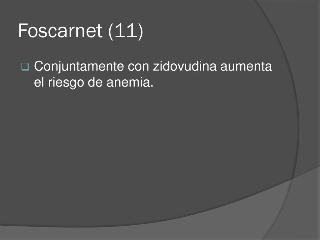 Foscarnet (11) Conjuntamente con zidovudina aumenta el riesgo de anemia.