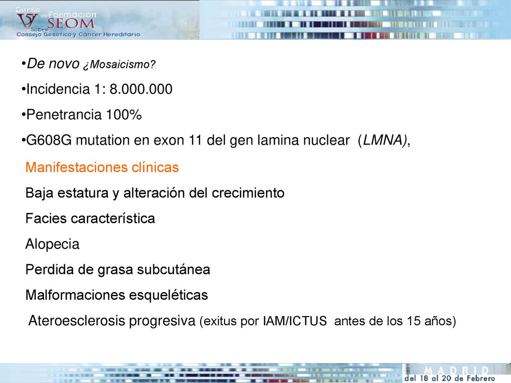 De novo ¿Mosaicismo Incidencia 1: Penetrancia 100% G608G mutation en exon 11 del gen lamina nuclear (LMNA),