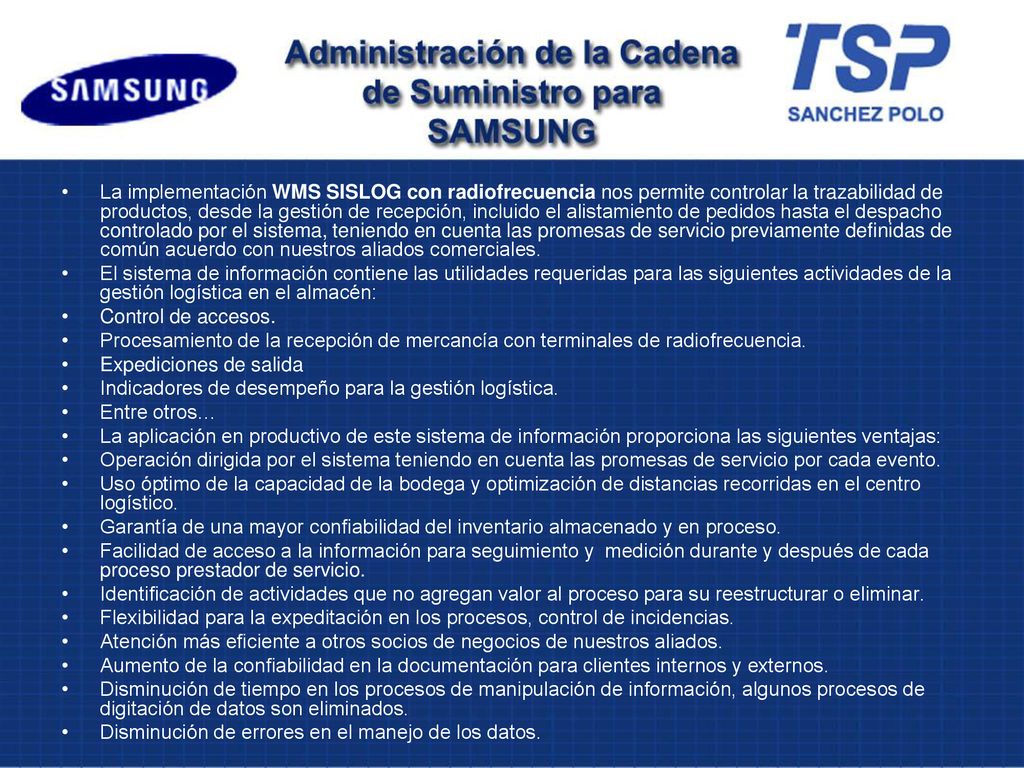 La implementación WMS SISLOG con radiofrecuencia nos permite controlar la trazabilidad de productos, desde la gestión de recepción, incluido el alistamiento de pedidos hasta el despacho controlado por el sistema, teniendo en cuenta las promesas de servicio previamente definidas de común acuerdo con nuestros aliados comerciales.