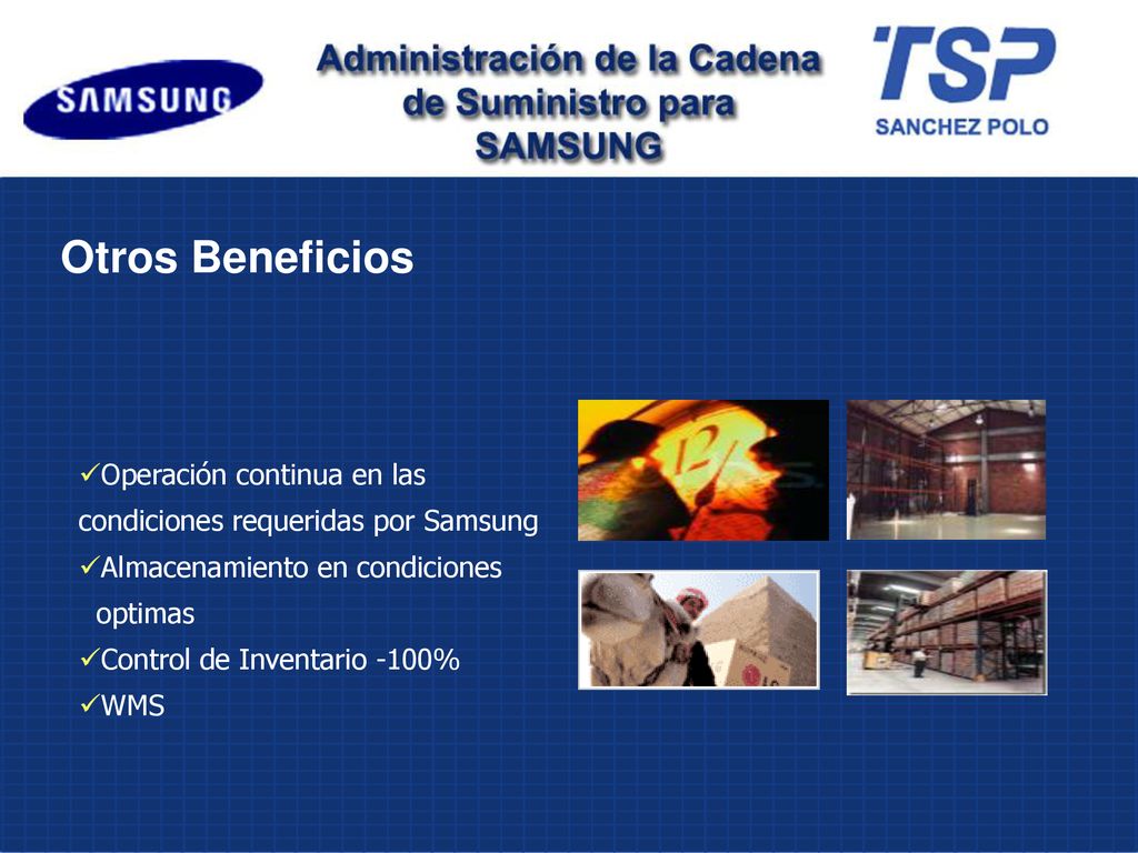 Otros Beneficios Operación continua en las condiciones requeridas por Samsung. Almacenamiento en condiciones optimas.
