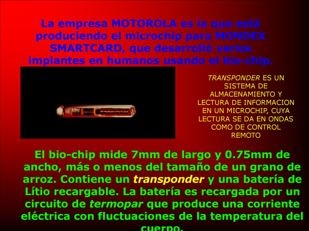 La empresa MOTOROLA es la que está produciendo el microchip para MONDEX SMARTCARD, que desarrolló varios implantes en humanos usando el bio-chip.