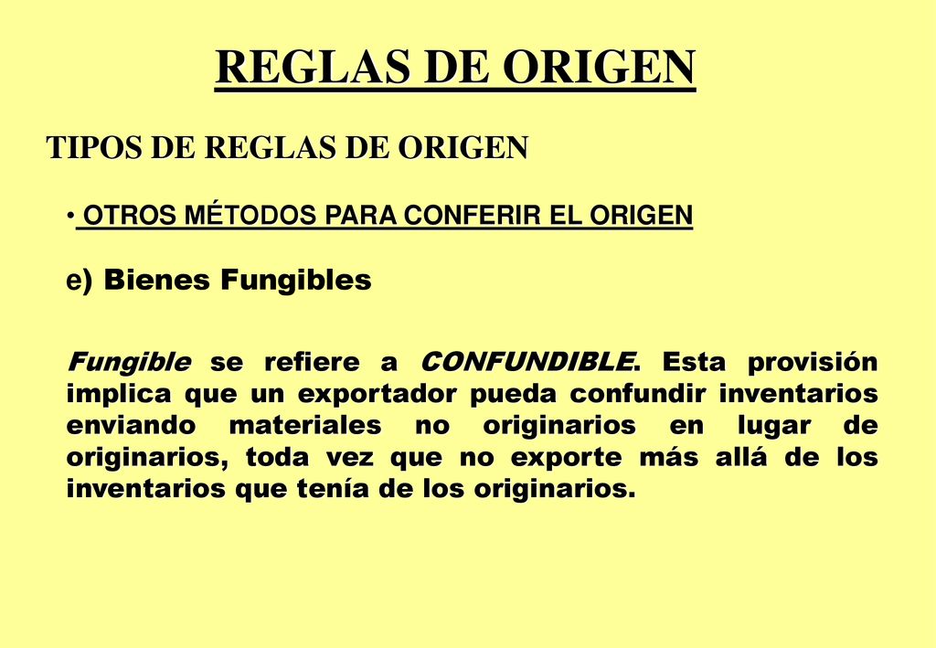 REGLAS DE ORIGEN TIPOS DE REGLAS DE ORIGEN e) Bienes Fungibles