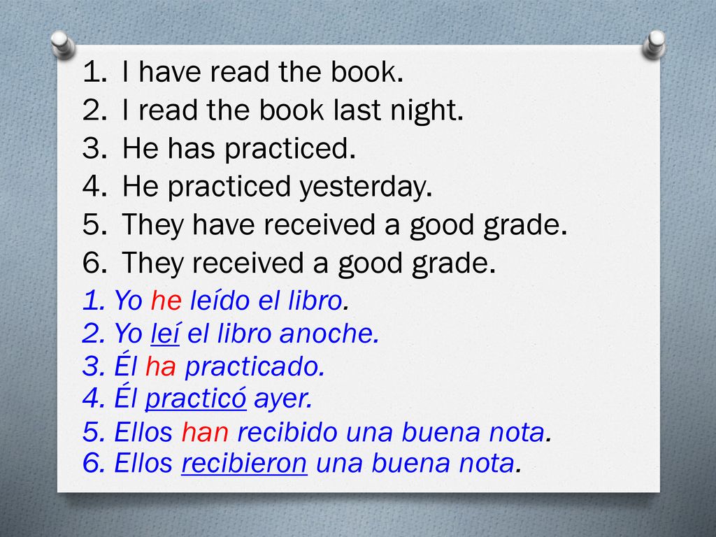 I read the book last night. He has practiced. He practiced yesterday.