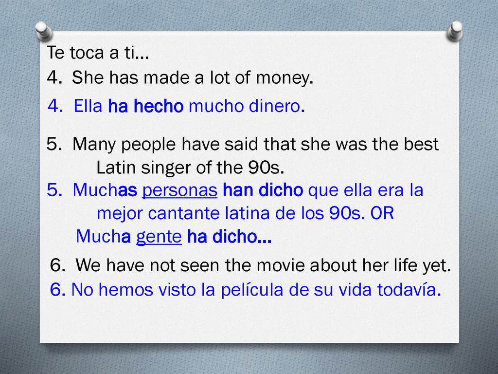 Te toca a ti… 4. She has made a lot of money. 4. Ella ha hecho mucho dinero.