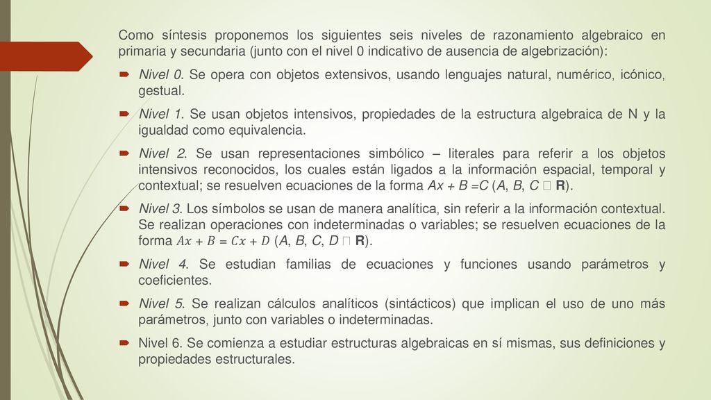 Como síntesis proponemos los siguientes seis niveles de razonamiento algebraico en primaria y secundaria (junto con el nivel 0 indicativo de ausencia de algebrización):