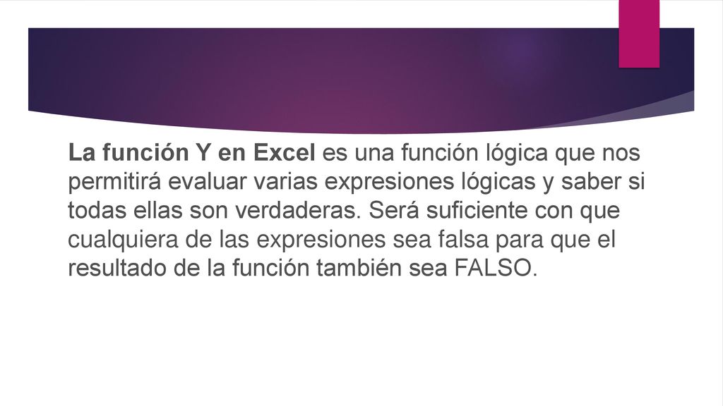 La función Y en Excel es una función lógica que nos permitirá evaluar varias expresiones lógicas y saber si todas ellas son verdaderas.