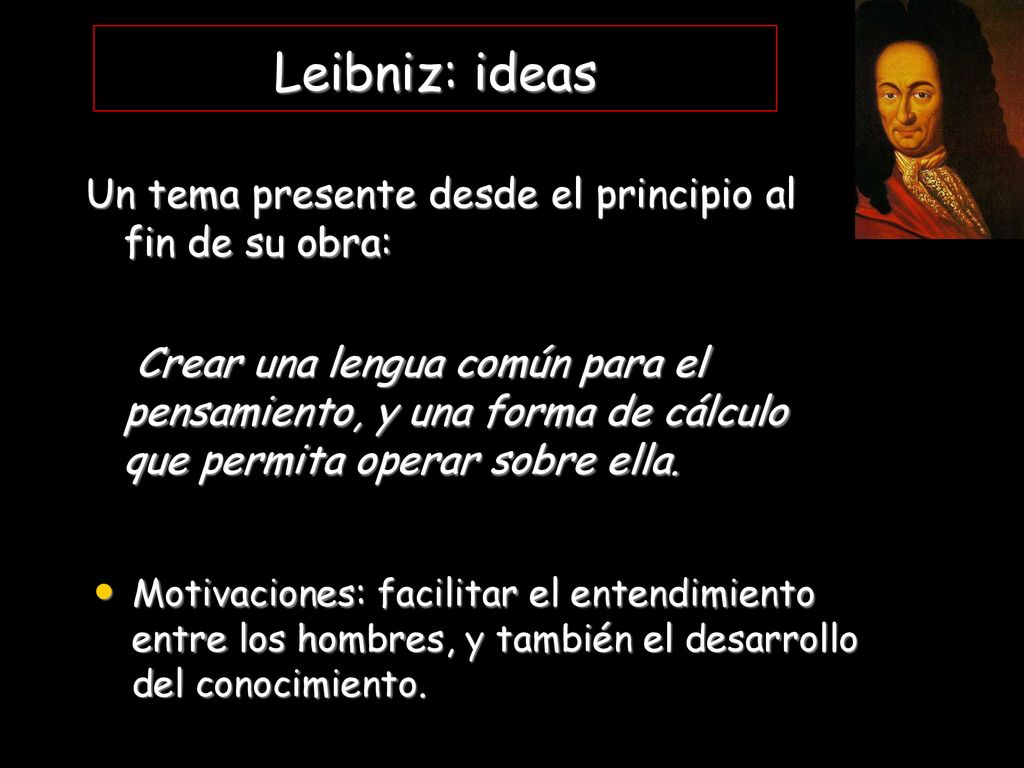 Leibniz: ideas Un tema presente desde el principio al fin de su obra: