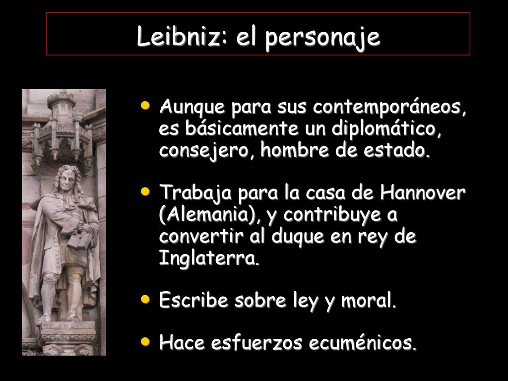 Leibniz: el personaje Aunque para sus contemporáneos, es básicamente un diplomático, consejero, hombre de estado.
