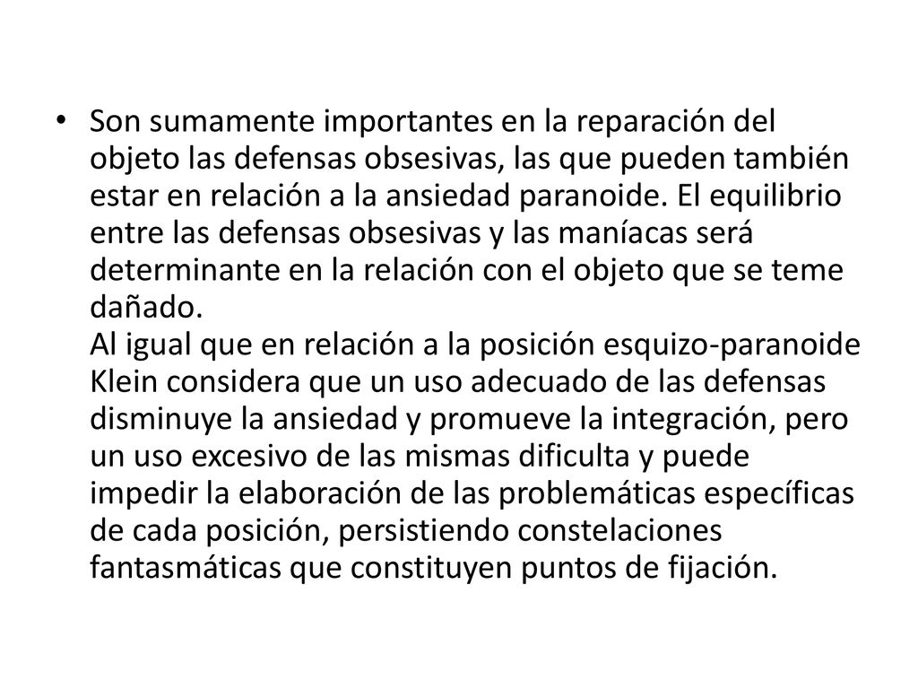 Son sumamente importantes en la reparación del objeto las defensas obsesivas, las que pueden también estar en relación a la ansiedad paranoide.