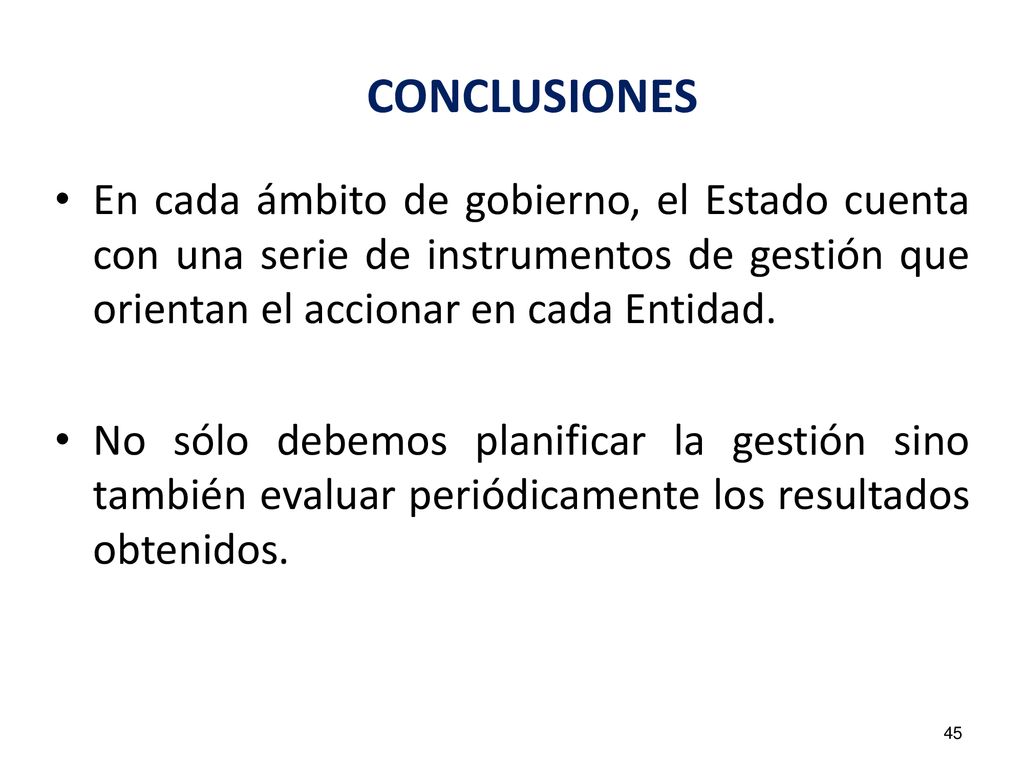 CONCLUSIONES En cada ámbito de gobierno, el Estado cuenta con una serie de instrumentos de gestión que orientan el accionar en cada Entidad.