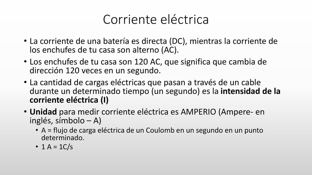 Corriente eléctrica La corriente de una batería es directa (DC), mientras la corriente de los enchufes de tu casa son alterno (AC).