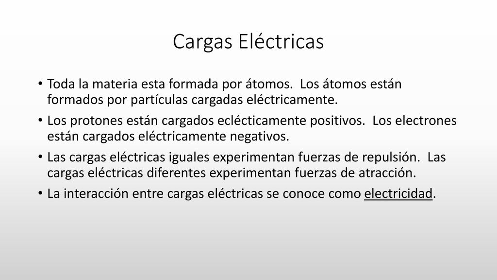 Cargas Eléctricas Toda la materia esta formada por átomos. Los átomos están formados por partículas cargadas eléctricamente.
