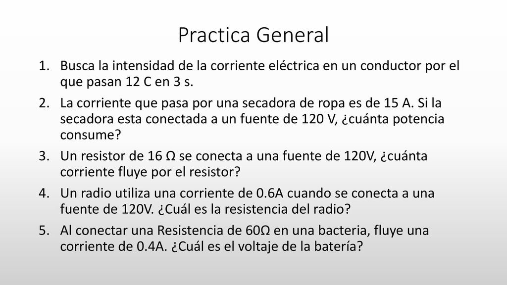 Practica General Busca la intensidad de la corriente eléctrica en un conductor por el que pasan 12 C en 3 s.
